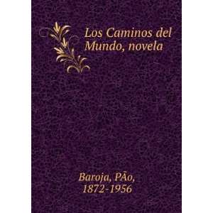  Los Caminos del Mundo, novela PÃ?Â­o, 1872 1956 Baroja 