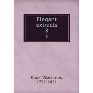 Elegant extracts. 8 Vicesimus, 1752 1821 Knox Books