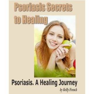 Psoriasis Secrets to Healing. Psoriasis A Healing Journey. by Kelly 