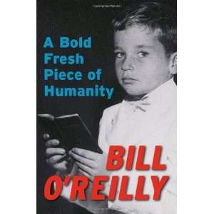  By Bill OReilly A Bold Fresh Piece of Humanity Books