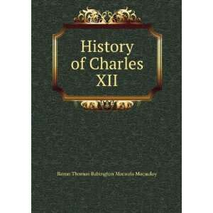  History of Charles XII Baron Thomas Babington Macaula 