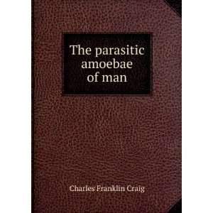    The parasitic amoebae of man Charles Franklin Craig Books