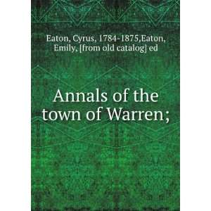  Annals of the town of Warren; Cyrus, 1784 1875,Eaton, Emily 