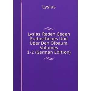 Lysias Reden Gegen Eratosthenes Und Ã?ber Den Ã lbaum, Volumes 1 2 