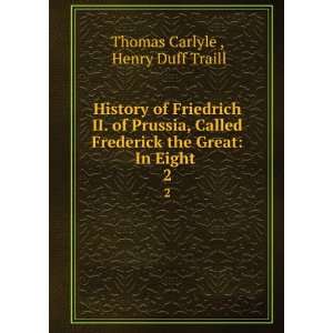   Frederick the Great In Eight . 2 Henry Duff Traill Thomas Carlyle