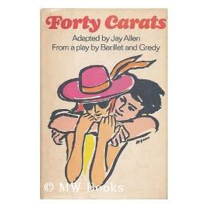 Forty Carats   Adapted by Jay Allen, from a Play by Barillet and Gredy