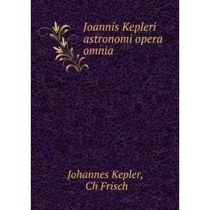   Kepleri astronomi opera omnia Ch Frisch Johannes Kepler Books
