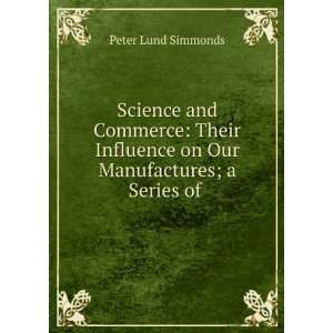  on Our Manufactures; a Series of . Peter Lund Simmonds Books