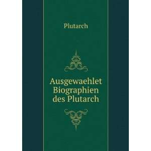  Ausgewaehlet Biographien des Plutarch Plutarch Books