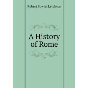  A History of Rome Robert Fowler Leighton Books