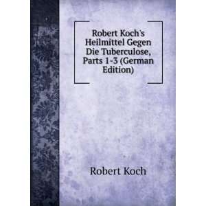  Robert Kochs Heilmittel Gegen Die Tuberculose, Parts 1 3 