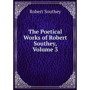   The Poetical Works of Robert Southey, Volume 3 Robert Southey Books