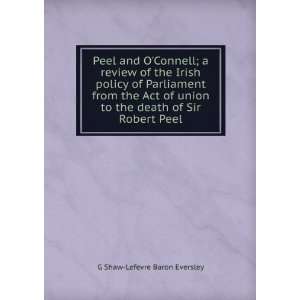 Peel and OConnell; a review of the Irish policy of Parliament from 