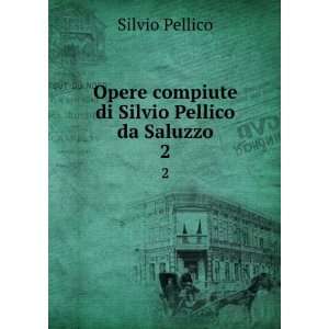   Opere compiute di Silvio Pellico da Saluzzo. 2 Silvio Pellico Books