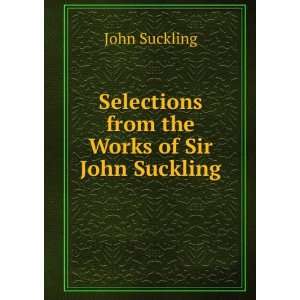   Selections from the Works of Sir John Suckling John Suckling Books