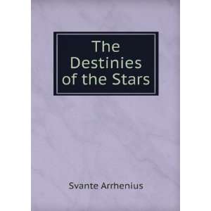  The Destinies of the Stars Svante Arrhenius Books