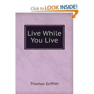 Live While You Live Thomas Griffith Books
