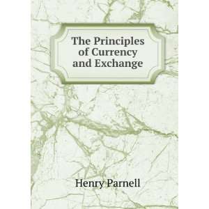    The Principles of Currency and Exchange Henry Parnell Books