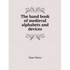    The hand book of medieval alphabets and devices Shaw Henry Books