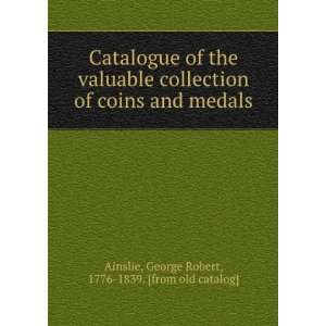   coins and medals George Robert, 1776 1839. [from old catalog] Ainslie